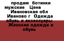 продам  ботинки мужские › Цена ­ 1 950 - Ивановская обл., Иваново г. Одежда, обувь и аксессуары » Женская одежда и обувь   